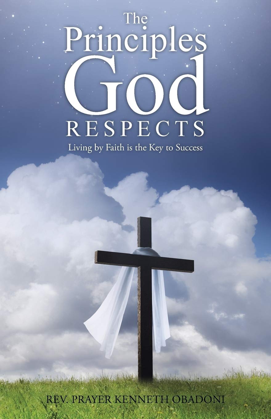 The Principles God Respects: Living by Faith is the Key to Success Religion & Esotericism