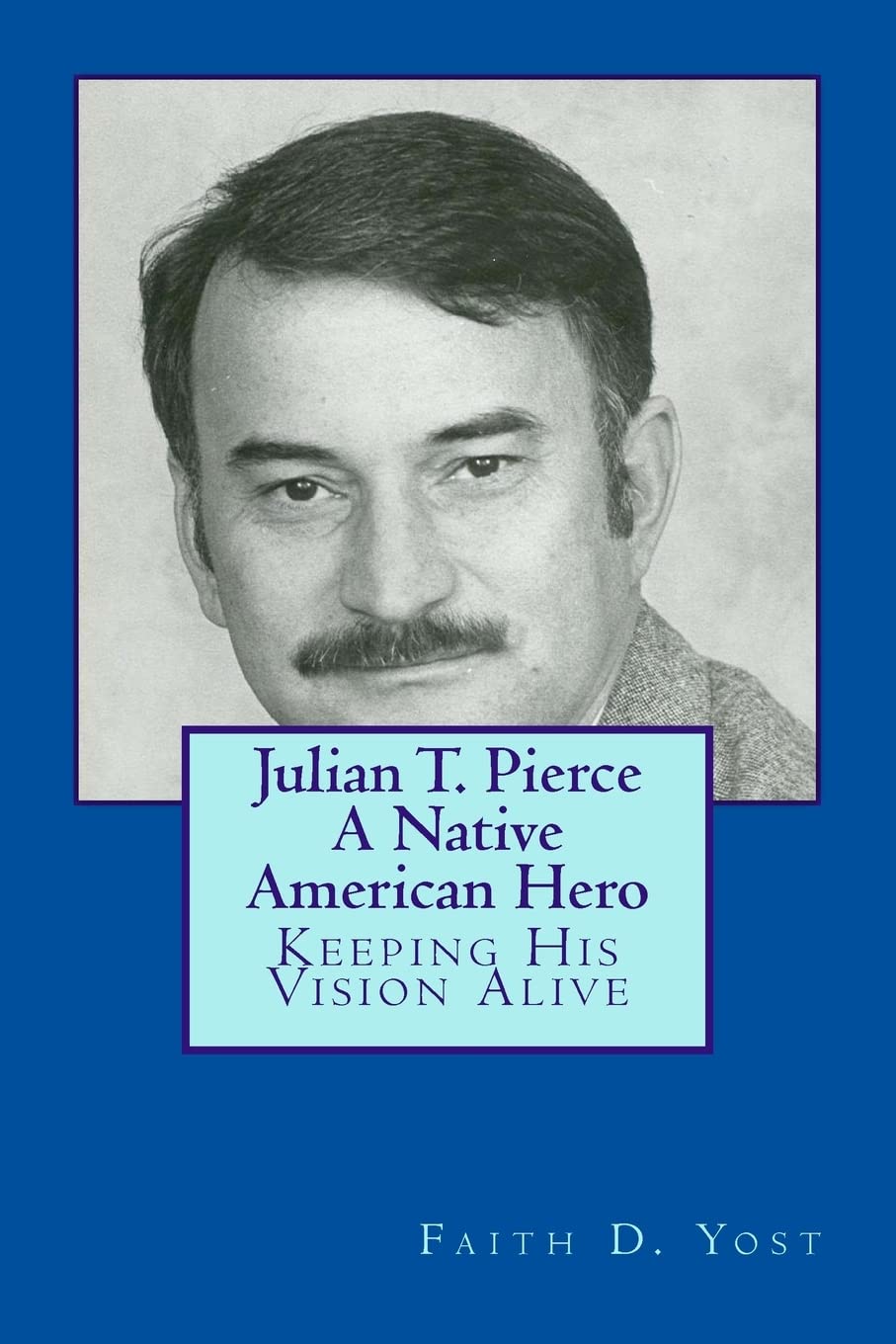 Julian T. Pierce - A Native American Hero: Keeping His Vision Alive Memories