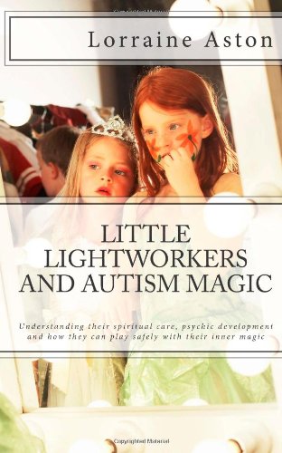 Little Lightworkers and Autism Magic: Understanding their spiritual care, psychic development and how they can play safely with their inner magic Psychology