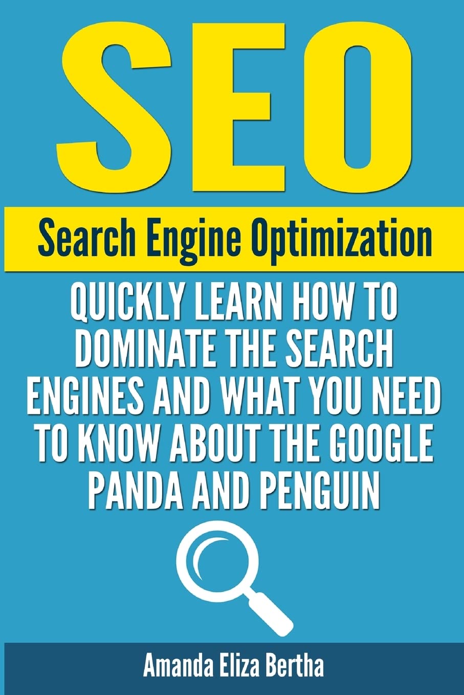SEO: Search Engine Optimization - Quickly Learn How to Dominate the Search Engines and What You Need to Know About the Google Panda and Penguin Computer Science