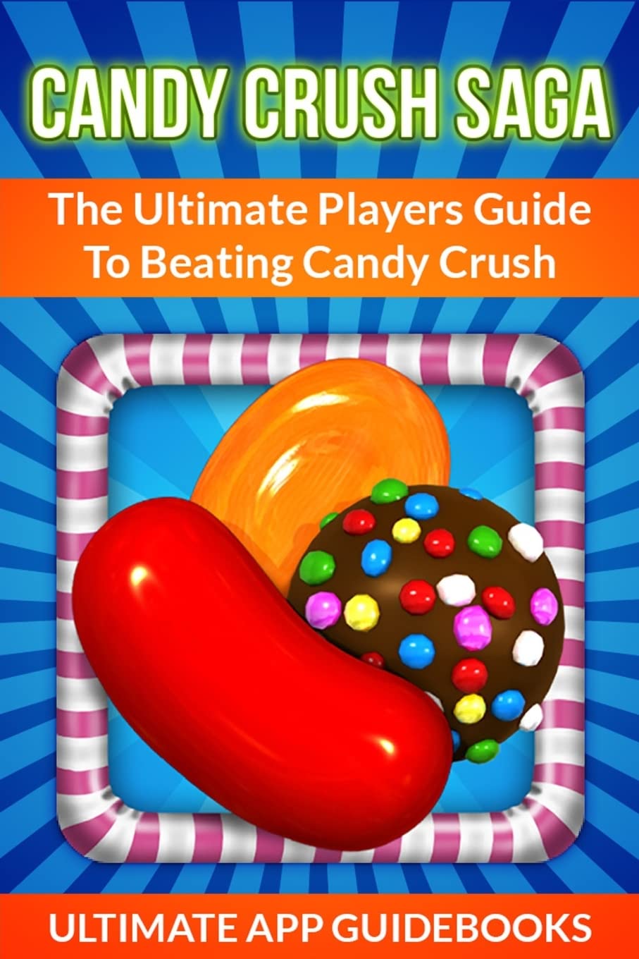 Candy Crush Saga: The Ultimate Players Guide To Beating Candy Crush Leisure & Fun