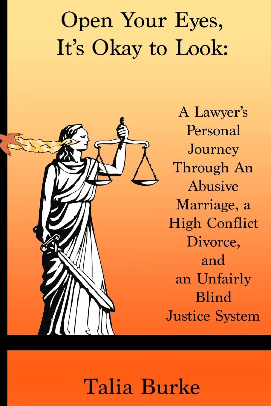 Open Your Eyes, It's Okay to Look:: My Journey Through An Abusive Marriage, a High Conflict Divorce, and an Unfairly Blind Justice System Law