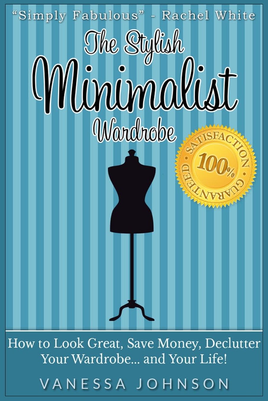 The Stylish Minimalist Wardrobe: How to Look Great, Save Money, Declutter Your Wardrobe and Your Life! Hobbies & Crafts
