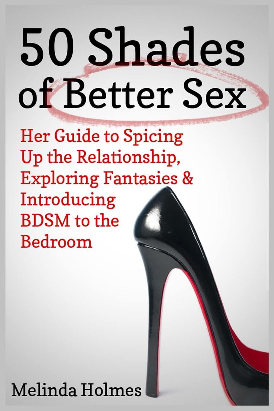 50 Shades of Better Sex: Her Guide to Spicing Up the Relationship, Exploring Fantasies & Introducing BDSM to the Bedroom Partnership & Love