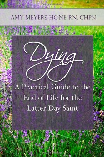 Dying, A Practical Guide to the End of Life for the Latter Day Saint Death & Mourning