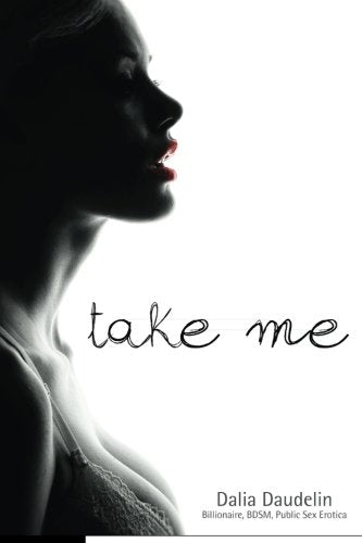 Take Me (Billionaire, BDSM, Public Sex Erotica) (Learning To Love) (Leaning to Love, Band 1) Eroticism