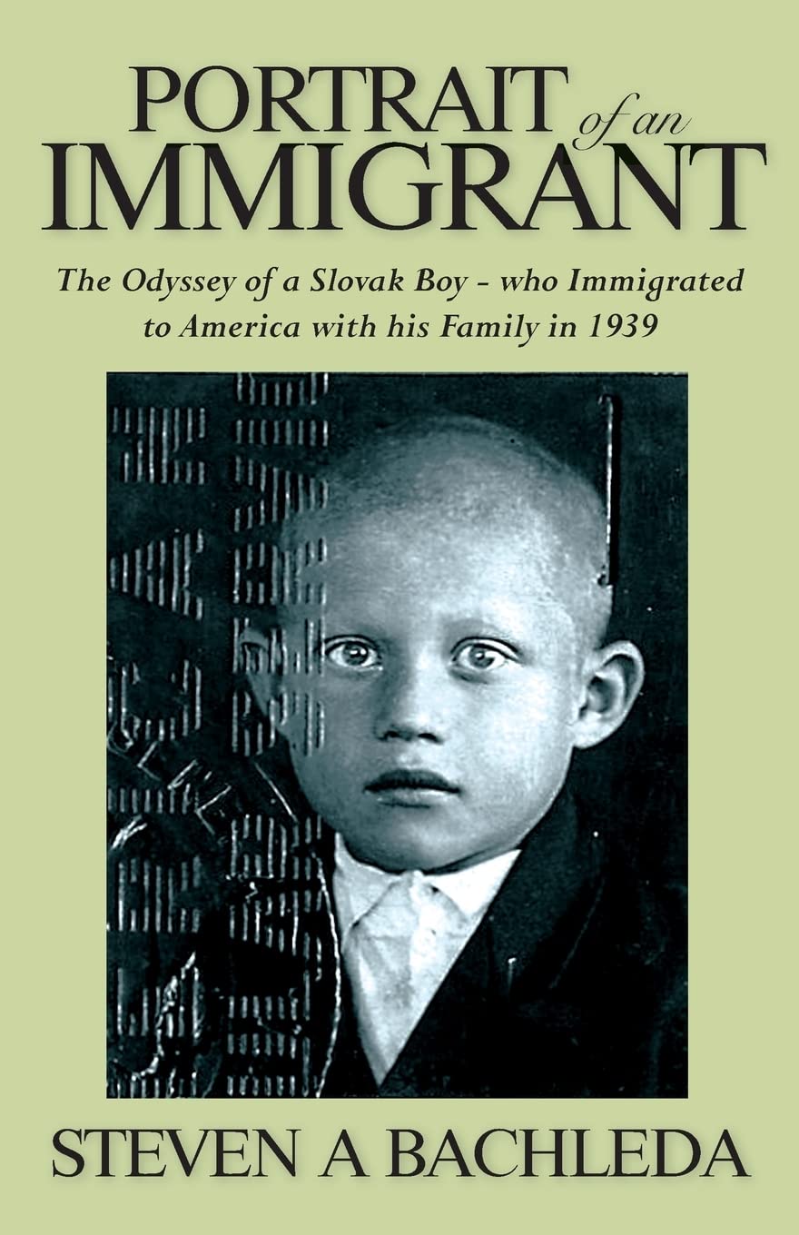 Portrait of an Immigrant: The Odyssey of a Slovak Boy - who Immigrated to America with his Family in 1939 Memories