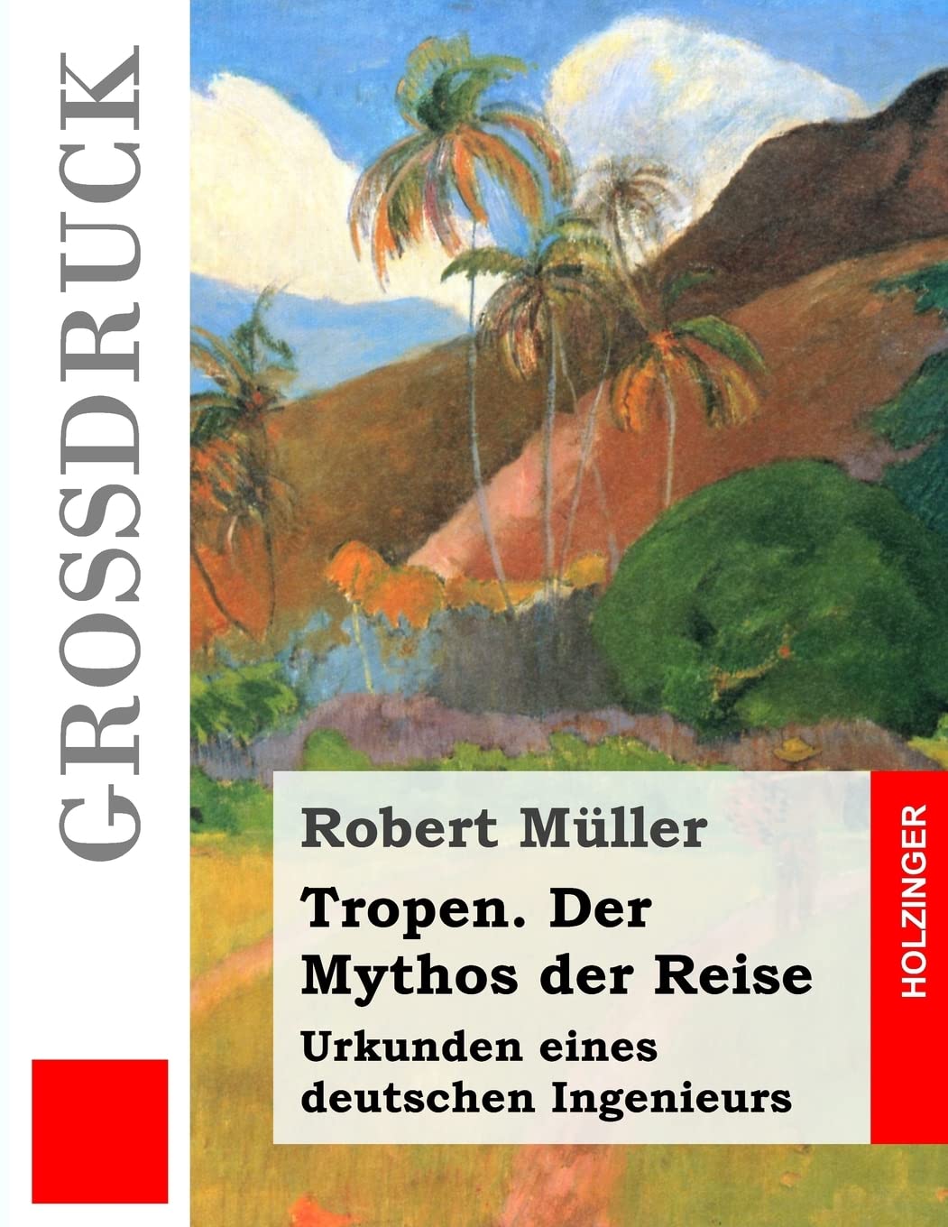 Tropen. Der Mythos der Reise (Großdruck): Urkunden eines deutschen Ingenieurs Classics