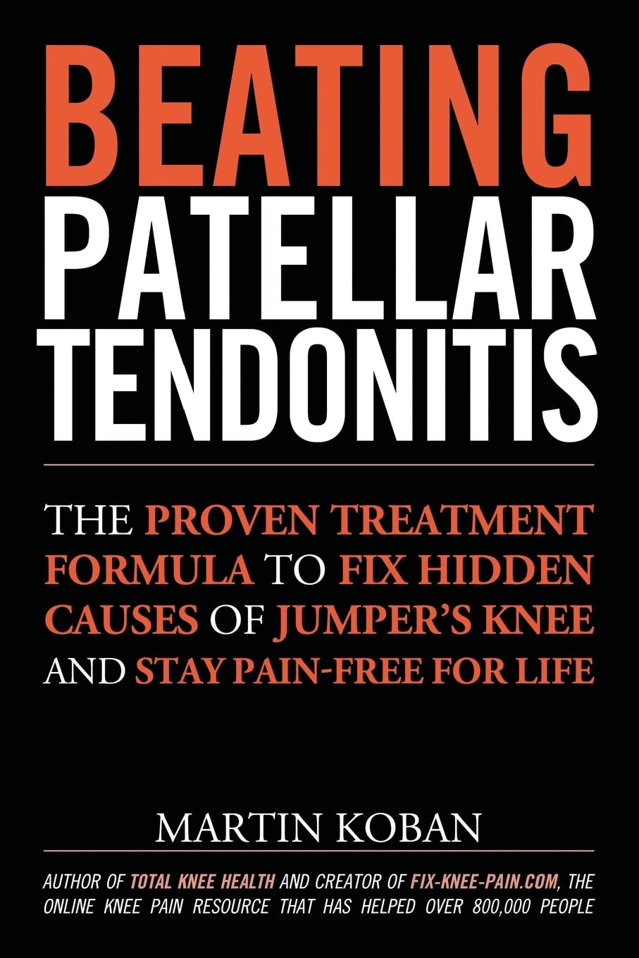 Beating Patellar Tendonitis: The Proven Treatment Formula to Fix Hidden Causes of Jumper's Knee and Stay Pain-free for Life Health, Nutrition & Fitness