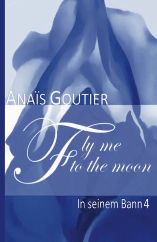 Fly Me To The Moon - In seinem Bann 4: Erotischer Liebesroman Eroticism