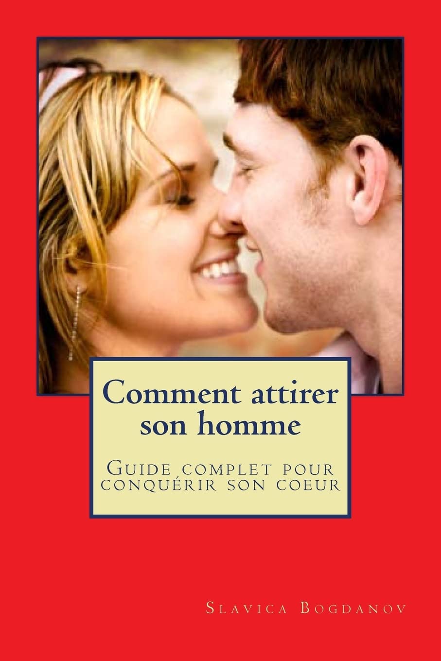 Comment attirer son homme et le garder: Guide complet pour conquerir son coeur Partnership & Love