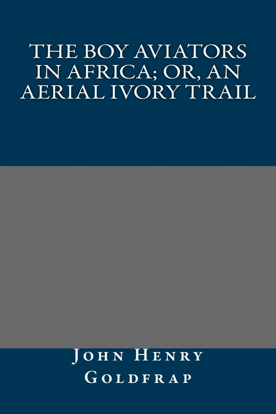 The Boy Aviators in Africa; Or, an Aerial Ivory Trail Classics