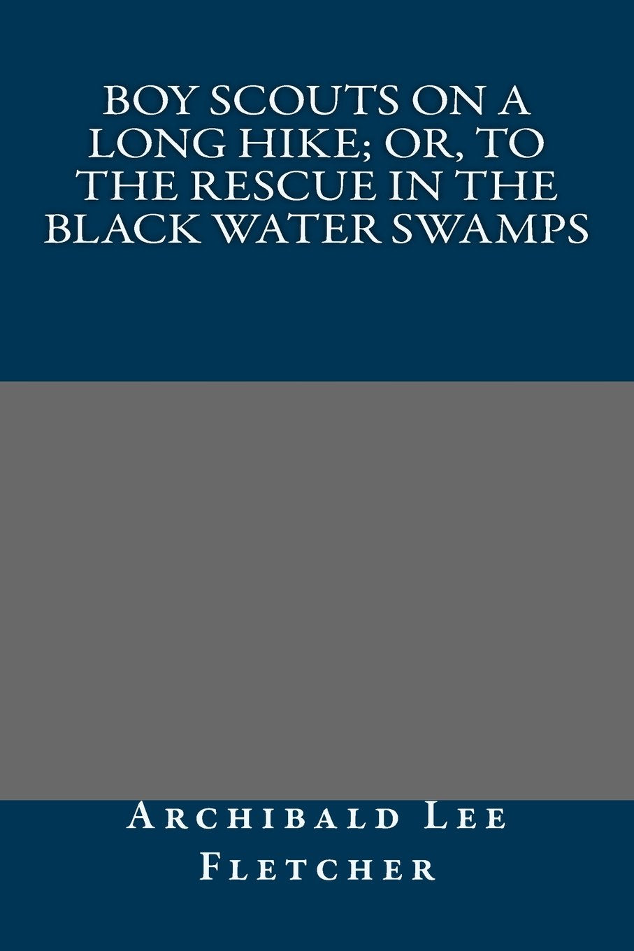 Boy Scouts on a Long Hike; Or, To the Rescue in the Black Water Swamps Classics