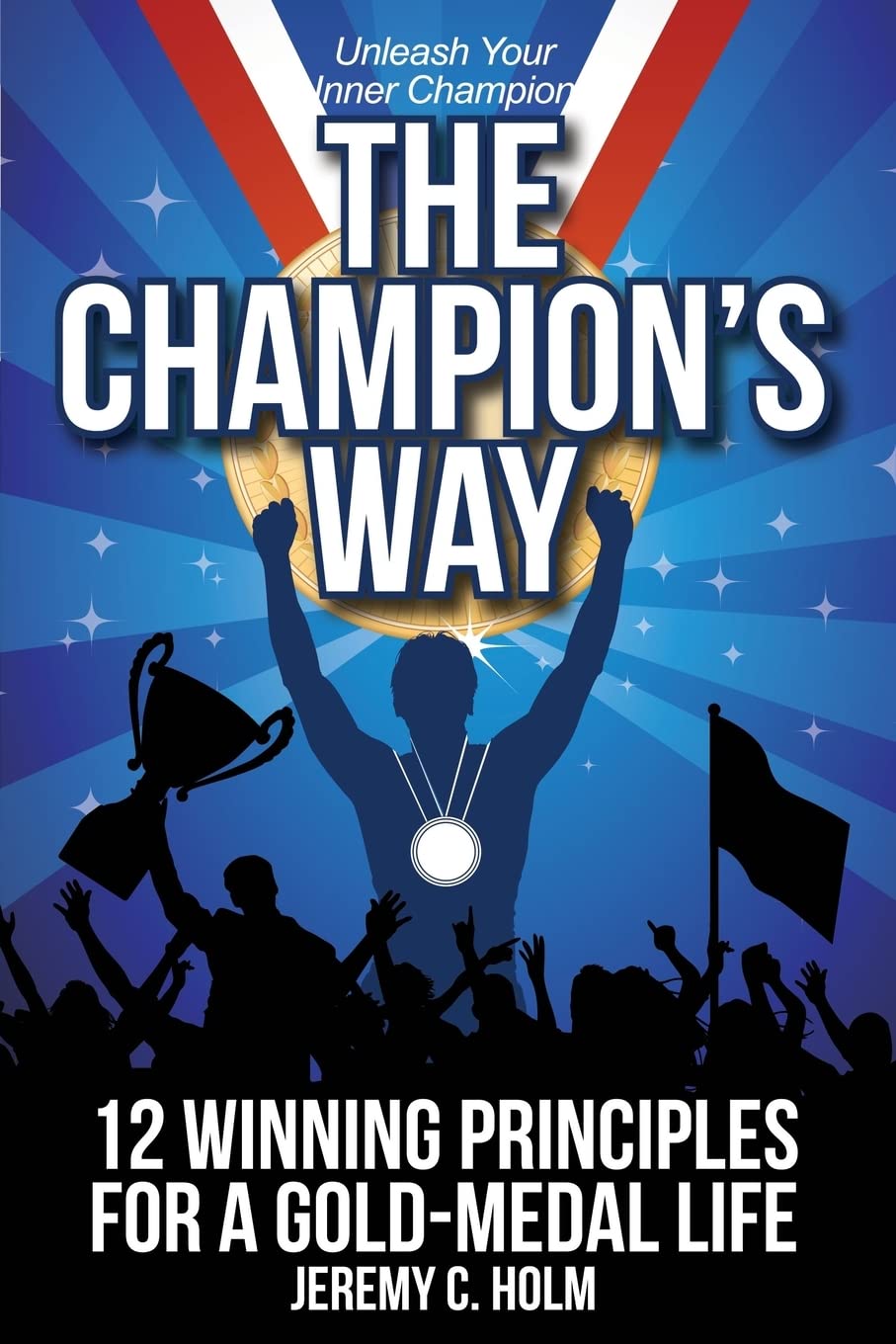 The Champion's Way: 12 Winning Principles for a Gold Medal Life Lifestyle