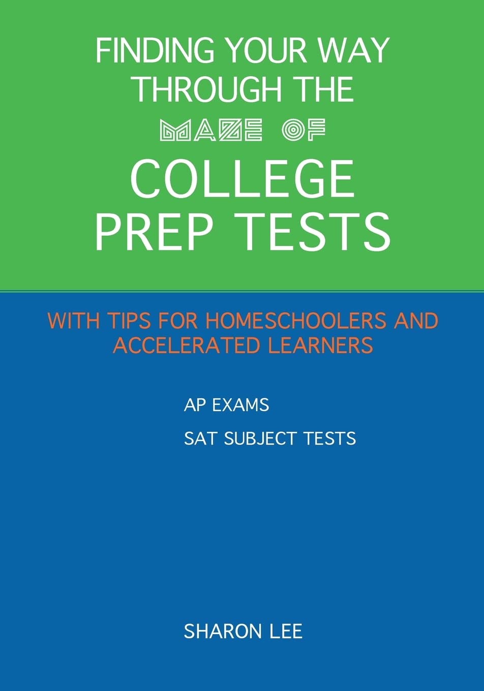 Finding Your Way through the Maze of College Prep Tests: A Guide to APs and SAT Subject Tests with Tips for Homeschoolers and Accelerated Learners Books