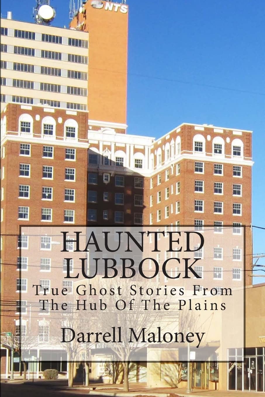 Haunted Lubbock: True Ghost Stories From The Hub Of The Plains Books