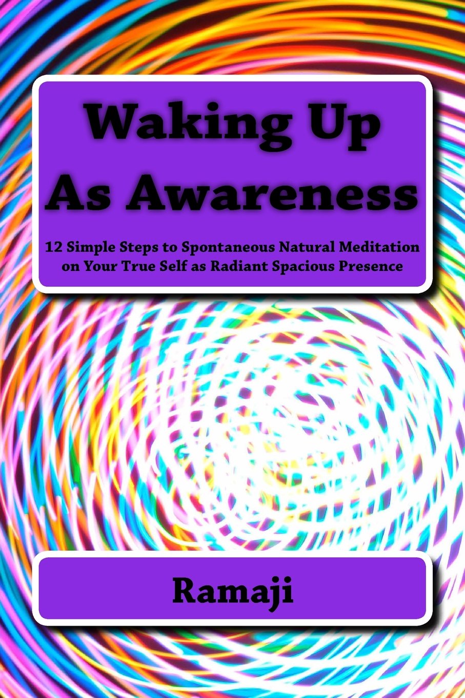 Waking Up As Awareness: 12 Simple Steps to Spontaneous Natural Meditation on Your True Self as Radiant Spacious Presence Lifestyle