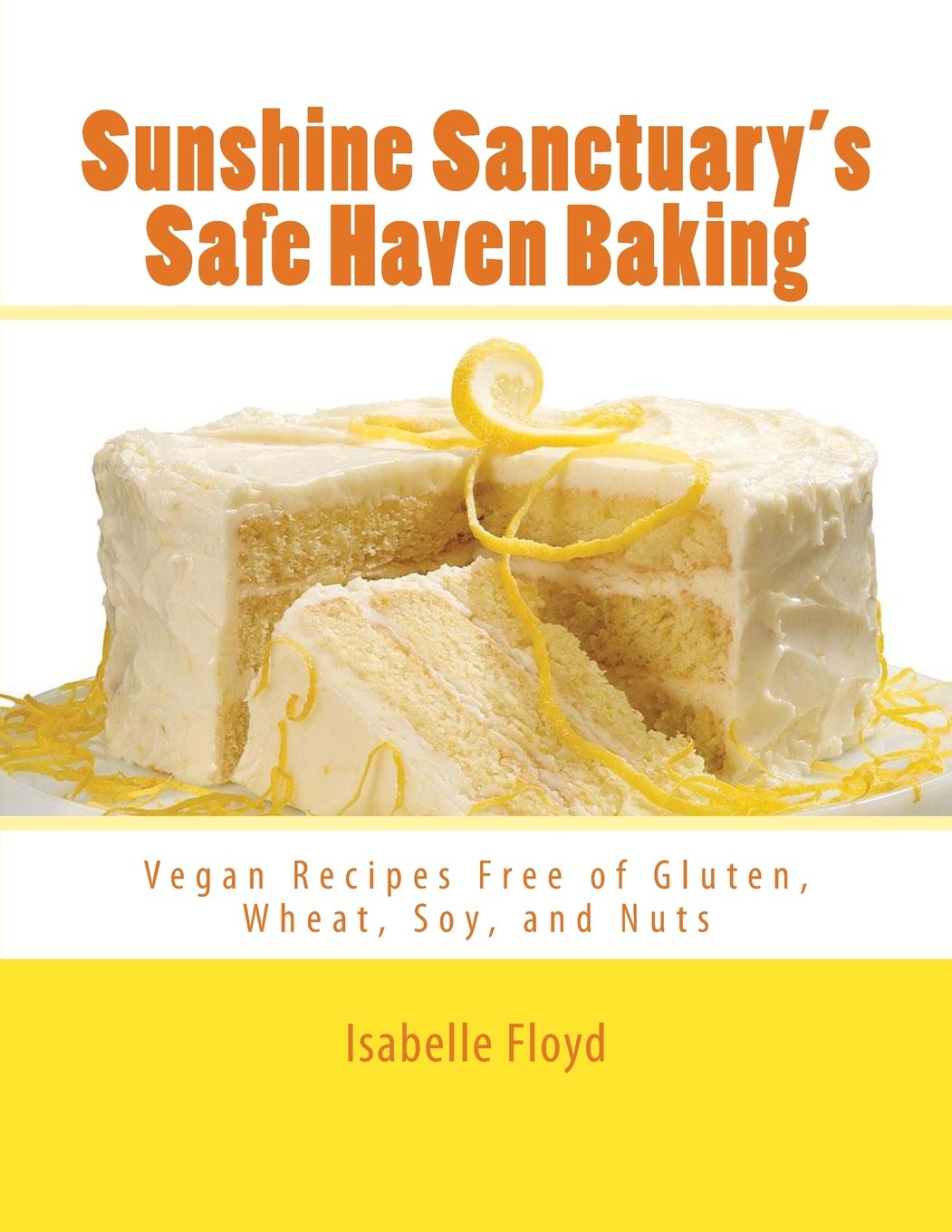 Sunshine Sanctuary's Safe Haven Baking: Vegan Recipes Free of Gluten, Wheat, Soy, and Nuts Cooking & Enjoying