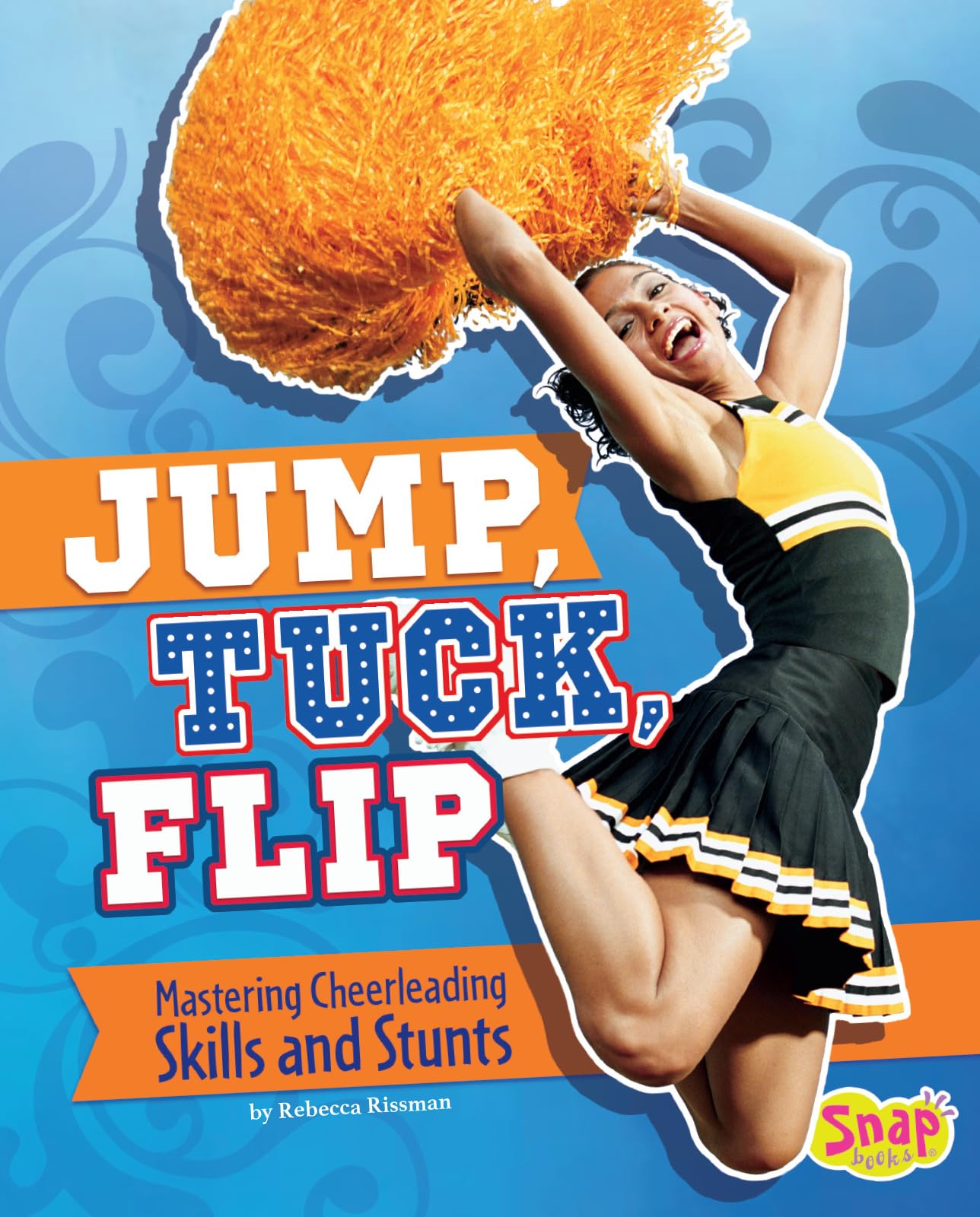Jump, Tuck, Flip: Mastering Cheerleading Skills and Stunts (Cheer Spirit) Leisure & Fun