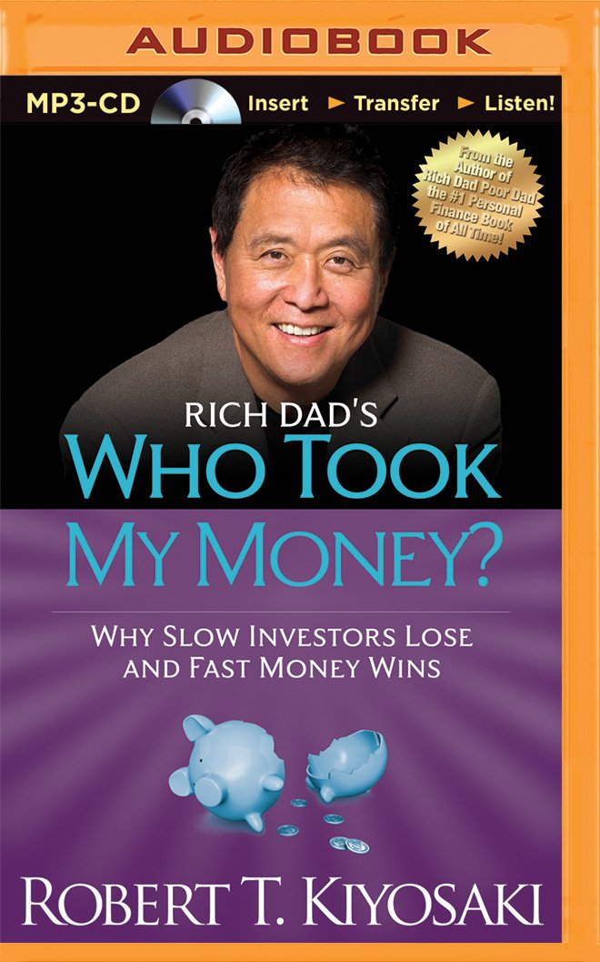 Rich Dad's Who Took My Money?: Why Slow Investors Lose and Fast Money Wins Business, Finance & Career