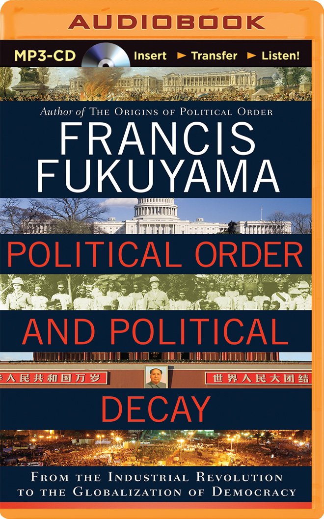 Political Order and Political Decay: From the Industrial Revolution to the Globalization of Democracy Social Sciences