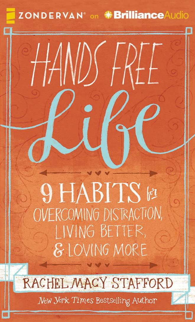 Hands Free Life: 9 Habits for Overcoming Distraction, Living Better, and Loving More Parents & Children