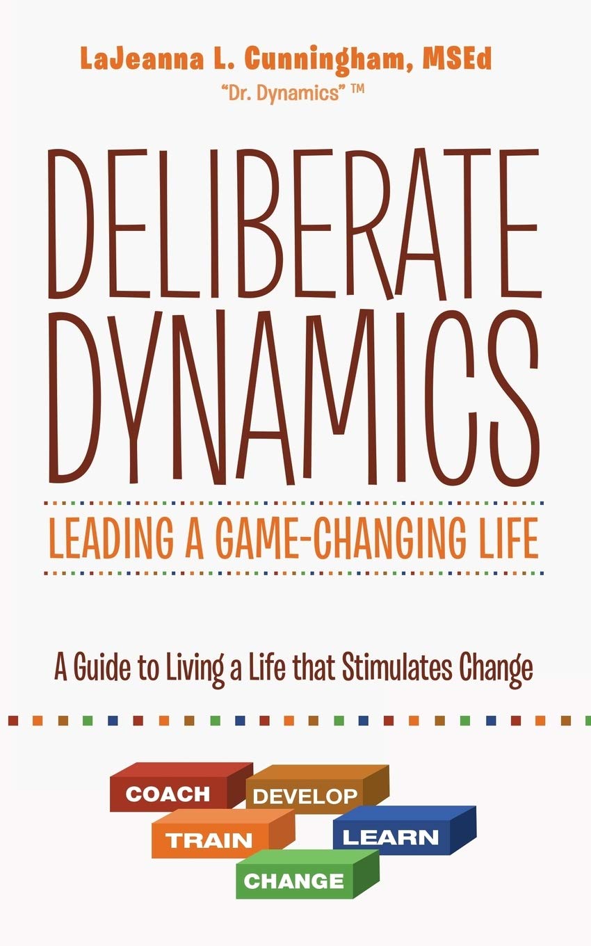 Deliberate Dynamics: Leading a Game-Changing Life: A Guide to Living a Life that Stimulates Change Business, Finance & Career