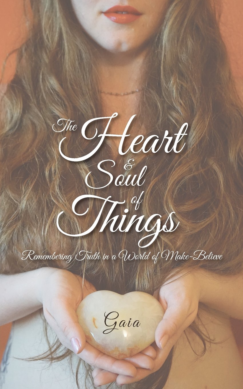 The Heart & Soul of Things: Remembering Truth in a World of Make-Believe Religion & Esotericism