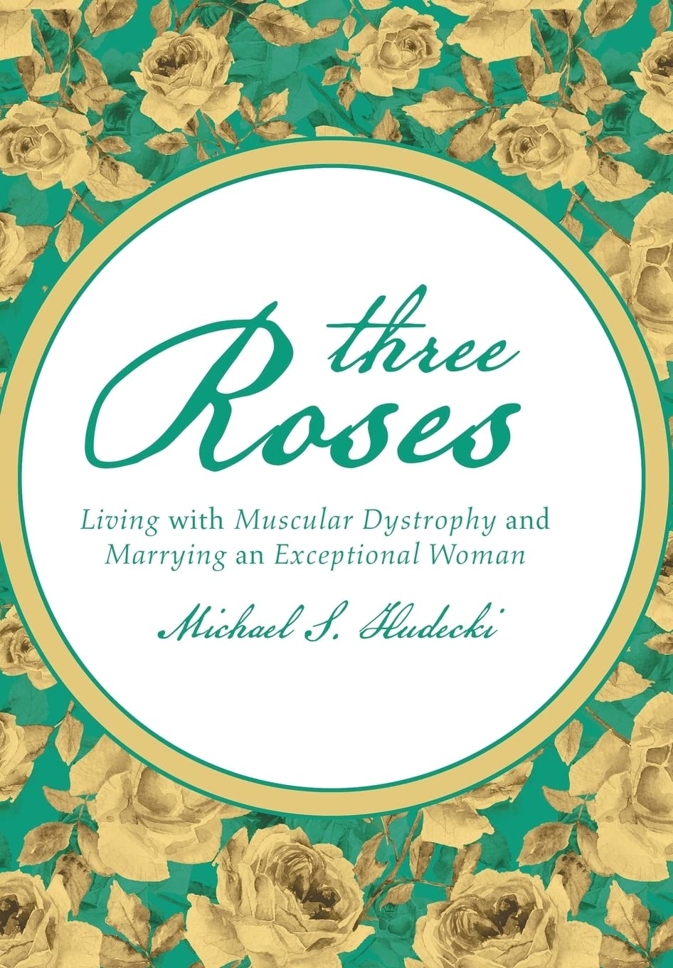 Three Roses: Living With Muscular Dystrophy and Marrying an Exceptional Woman Science