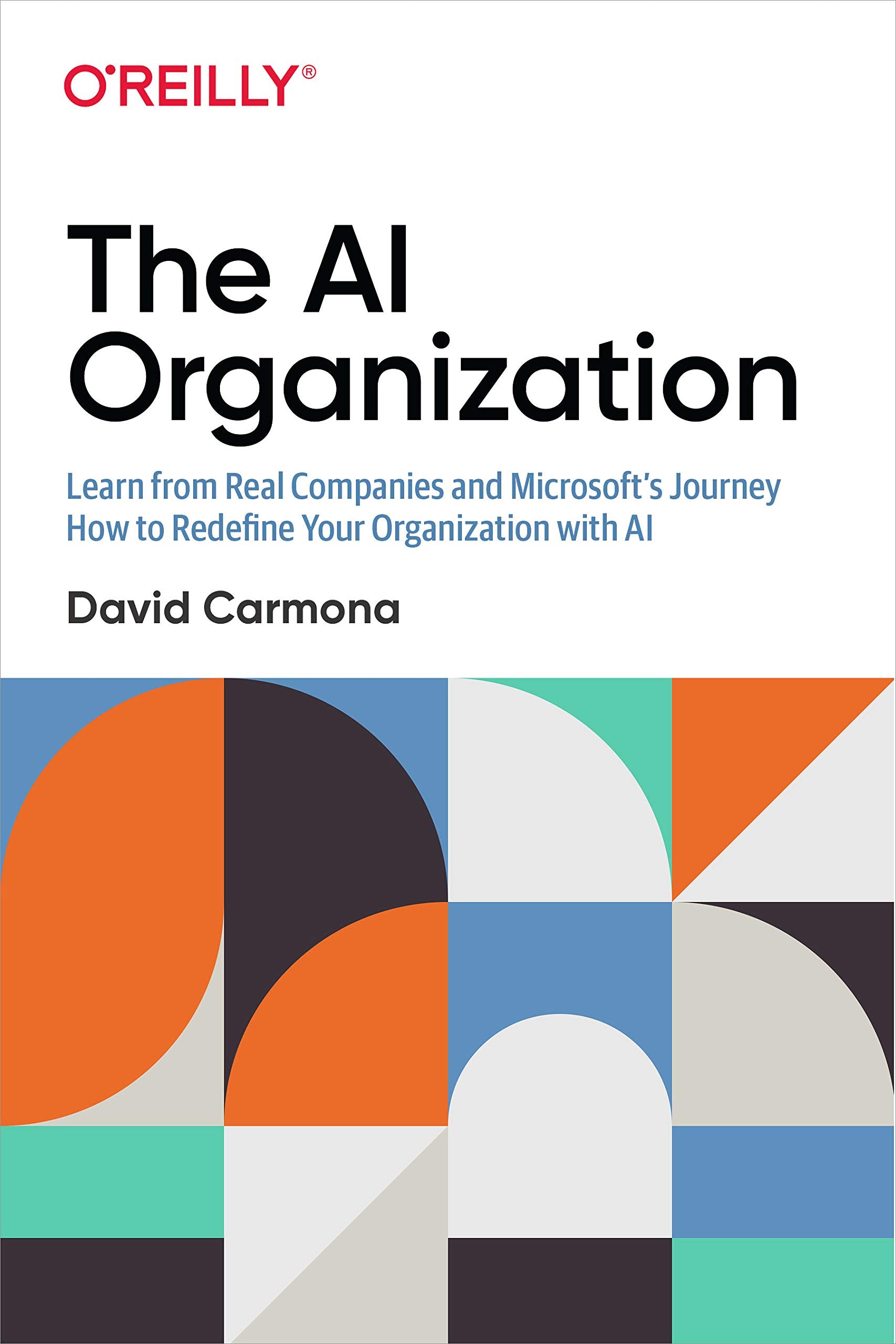 The Ai Organization: Learn from Real Companies and Microsoft’s Journey How to Redefine Your Organization With Ai Business, Finance & Career