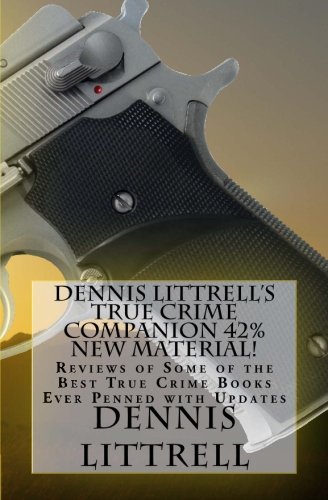 Dennis Littrell's True Crime Companion 42% New Material!: Reviews of Some of the Best True Crime Books Ever Penned with Updates Politics & Society Books