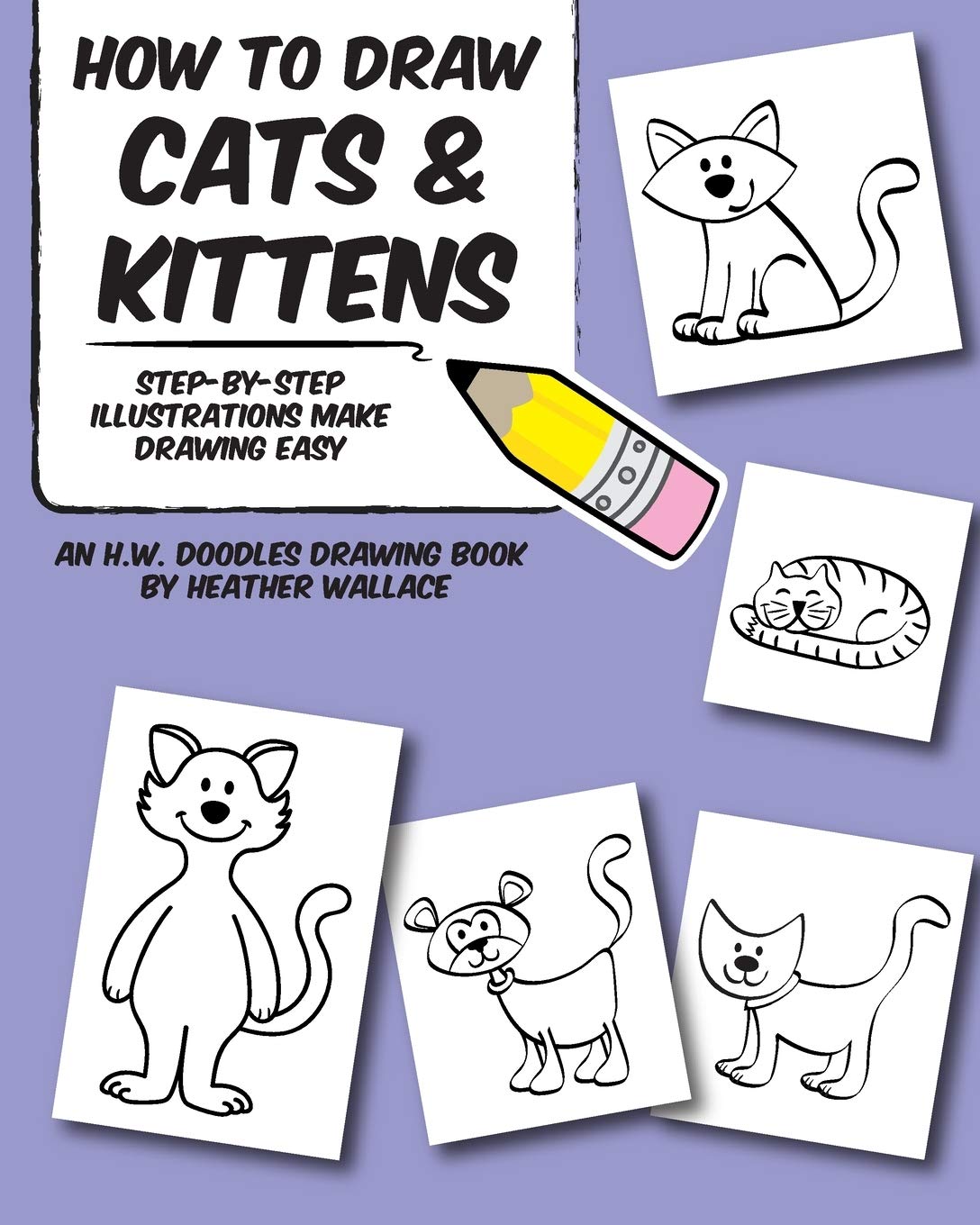 How to Draw Cats and Kittens: Step-by-Step Illustrations Make Drawing Easy (An H.W. Doodles Drawing Book, Band 2) Manga