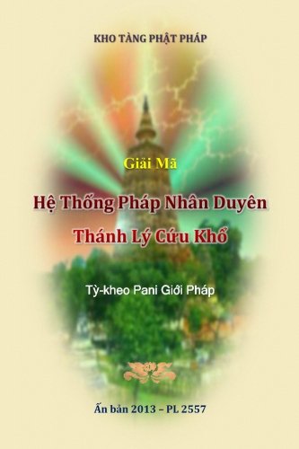 Giai ma Phap Nhan Duyen - Thanh ly cuu kho: Ai thay duoc ly Duyen khoi, nguoi ay thay duoc Phap. Ai thay duoc Phap, nguoi ay thay duoc ly Duyen khoi. Religion & Esotericism