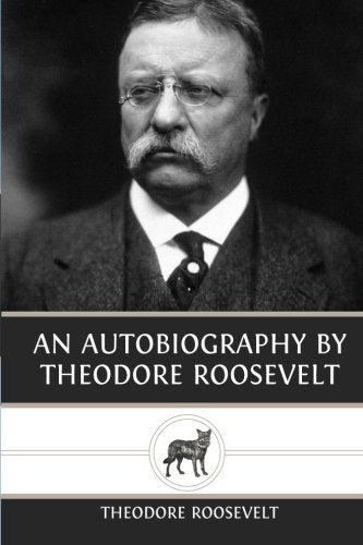An Autobiography by Theodore Roosevelt Classics