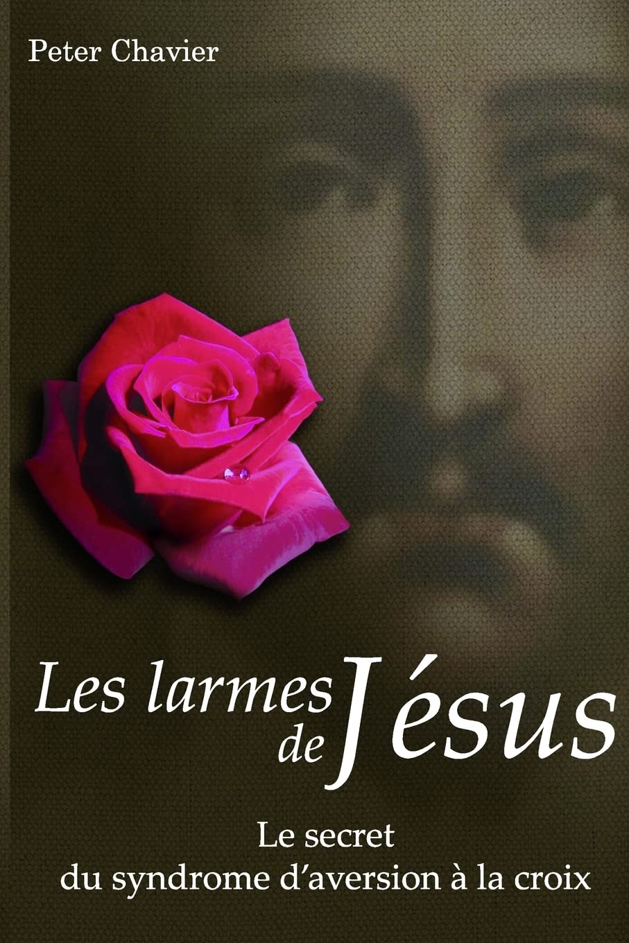 Les larmes de Jésus - Le secret du syndrome d’aversion à la croix Religion & Esotericism