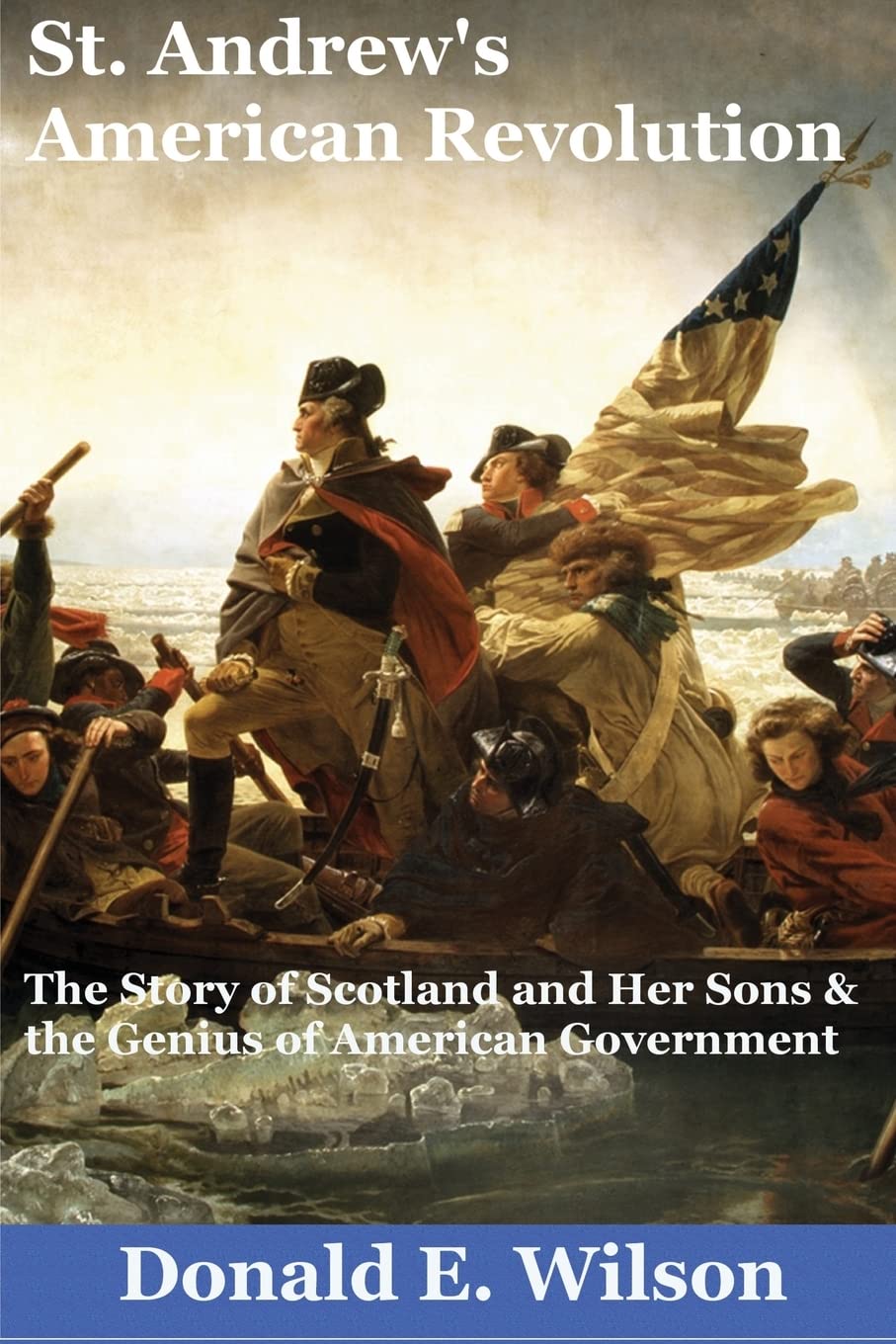 St. Andrew's American Revolution: The Story of Scotland and Her Sons and the Genius of American Government Politics & History