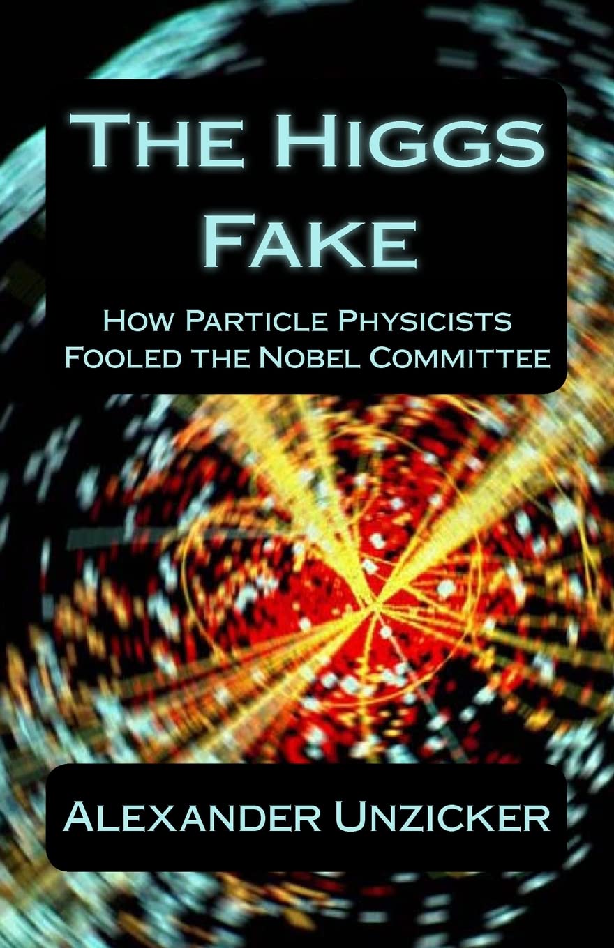 The Higgs Fake: How Particle Physicists Fooled the Nobel Committee Natural Sciences