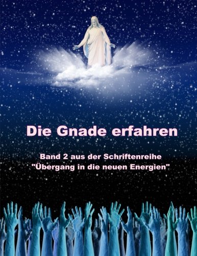 Die Gnade erfahren: Uebergang in die neuen Energien - Band 2 (Übergang in die neuen Energien) book