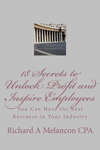 18 Secrets to Unlock Profits and Inspire employees: You Can Have the Best Business. Business, Finance & Career