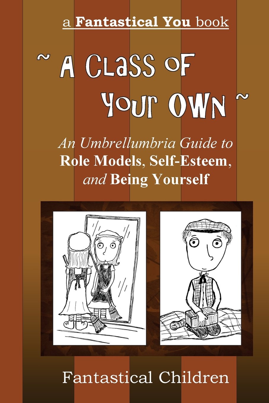 A Class of Your Own: An Umbrellumbria Guide to Role Models, Self-esteem, and Being Yourself (Fantastical You) Books