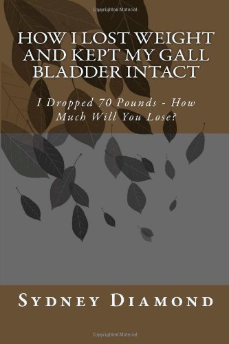 How I Lost Weight and kept my Gall Bladder Intact: I Dropped 70 Pounds - How Much Will You Lose? Health, Nutrition & Fitness