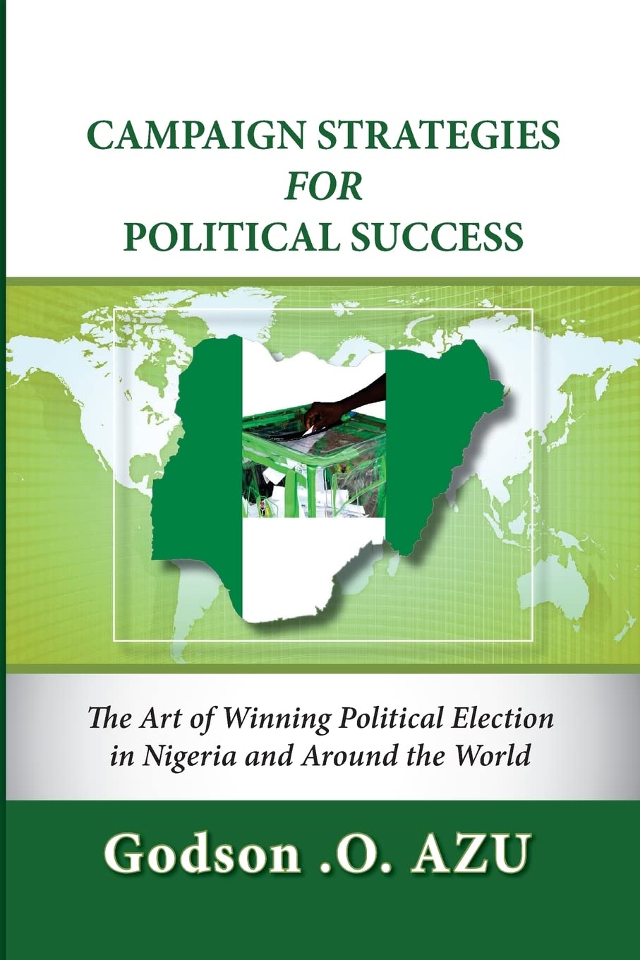 Campaign Strategies For Political Success: The Art of Winning Political Election in Nigeria and Around the World Politics & History