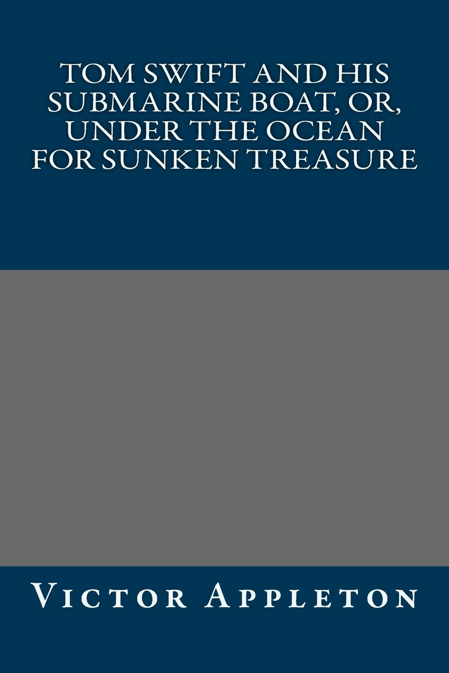 Tom Swift and His Submarine Boat: Or, Under the Ocean for Sunken Treasure Classics