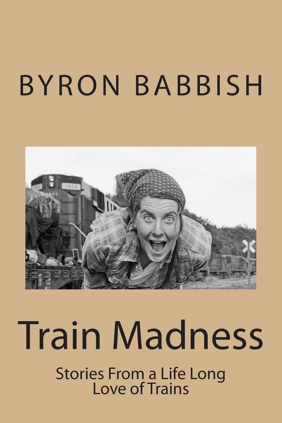 Train Madness: Stories From a Life Long Love of Trains (Madness Series, Band 1) Business & Technology