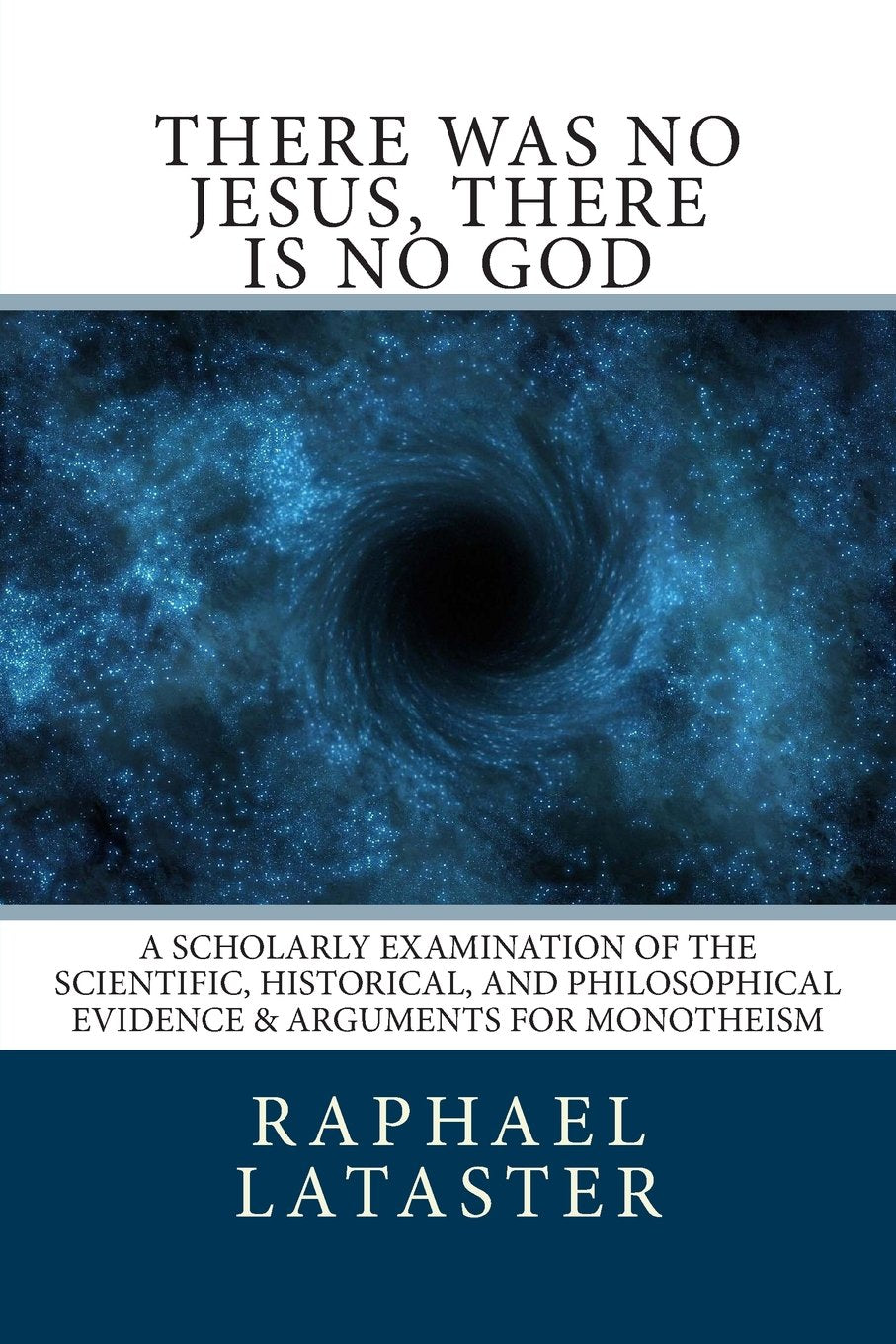 there was no Jesus, there is no God: A Scholarly Examination of the Scientific, Historical, and Philosophical Evidence & Arguments for Monotheism Religion & Esotericism