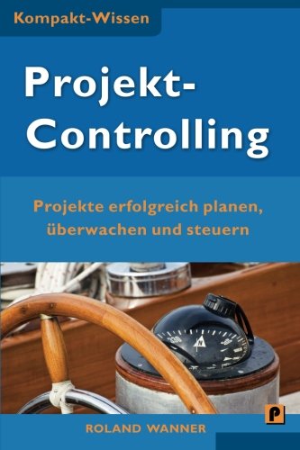 Projektcontrolling (Kompakt-Wissen): Projekte erfolgreich planen, überwachen und steuern Business, Finance & Career