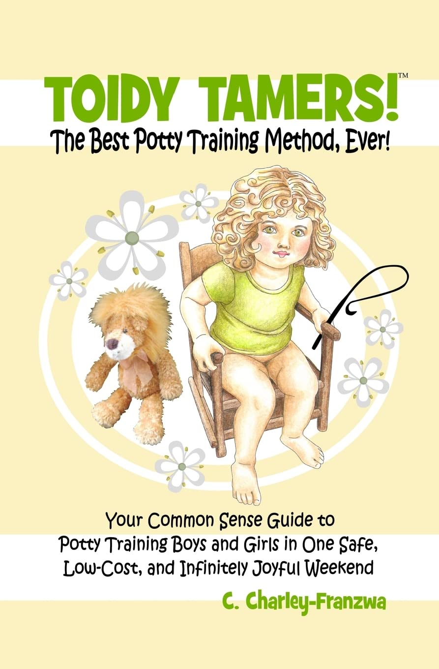 Toidy Tamers! The Best Potty Training Method, Ever!: Your Common Sense Guide to Potty Training boys and Girls in One Safe, Low-Cost, and Infinitely Joyful Weekend Parents & Children