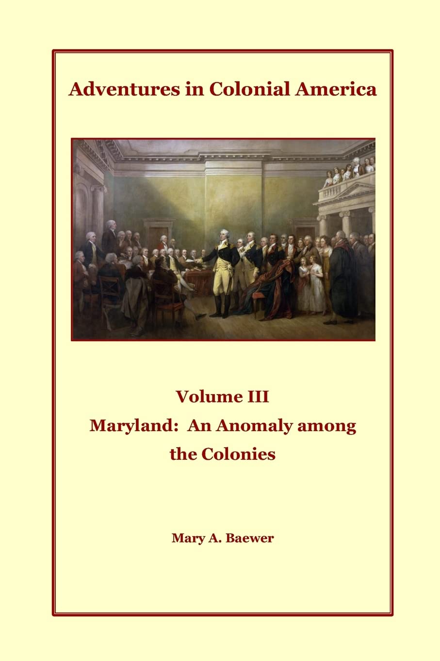Adventures in Colonial America Volume III: Maryland: An Anomaly Among the Colonies Politics & History
