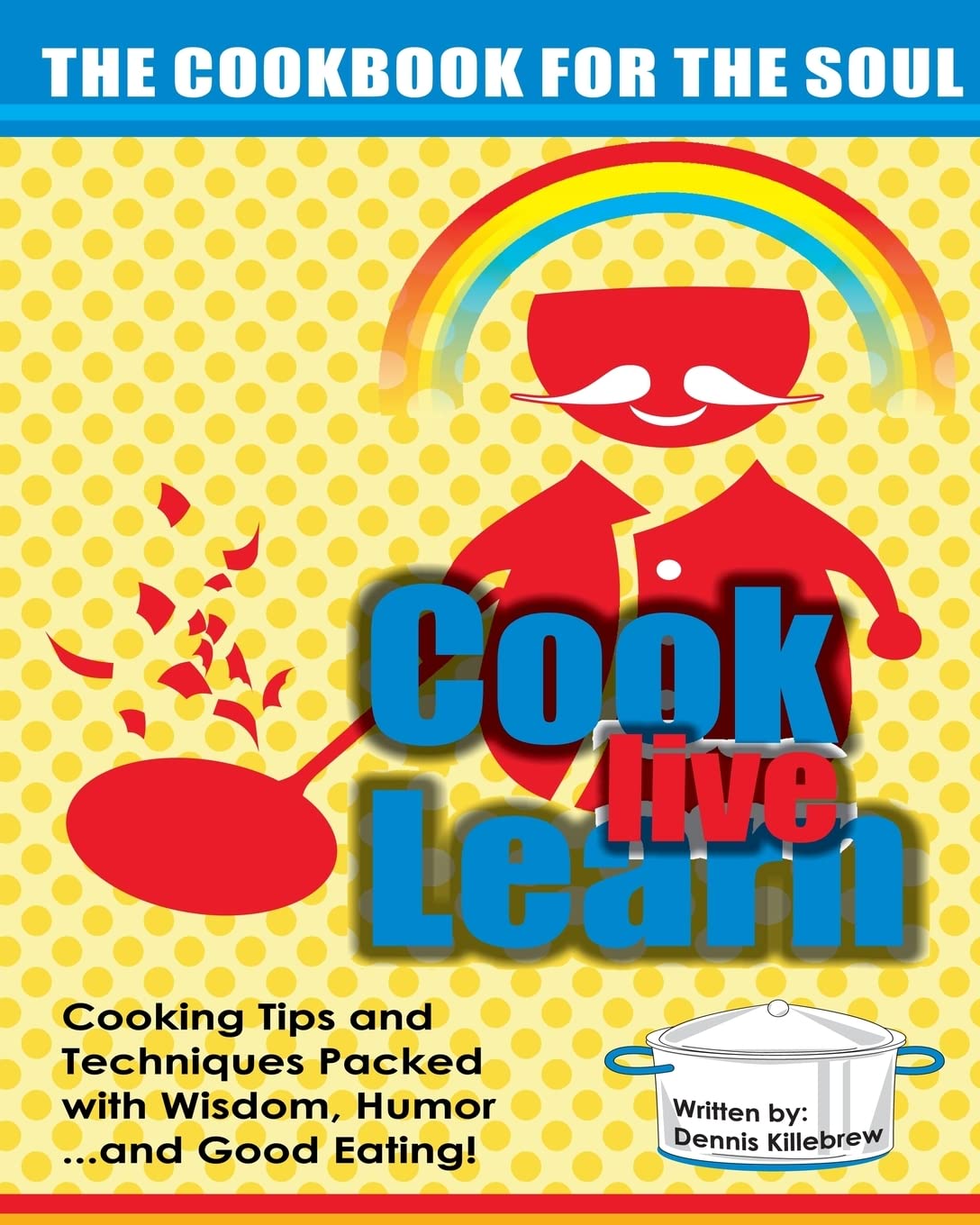 Cook Live Learn: The Cookbook for the Soul Cooking & Enjoying