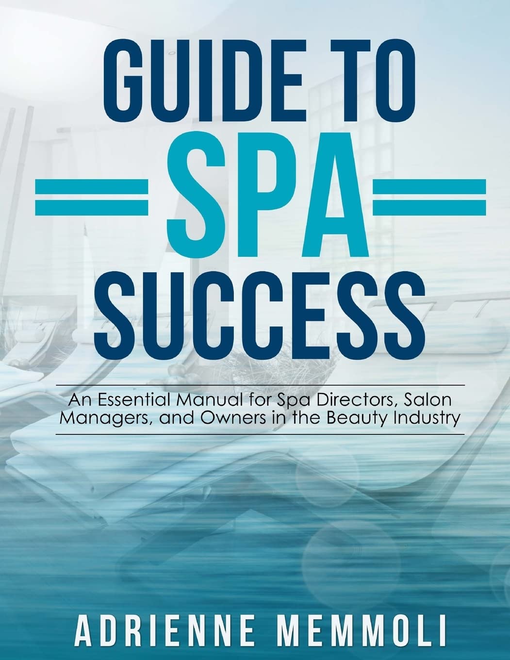 Guide to Spa Success: An Essential Manual for Spa Directors, Salon Managers and Owners in the Beauty Industry Reference Books